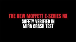 MOFFETT E-SERIES’ NX SAFETY VERIFIED IN MIRA CRASH TESTS